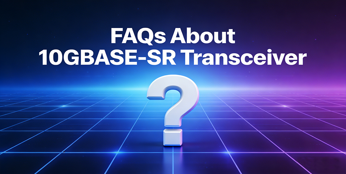 FAQs About 10GBASE-SR Transceiver