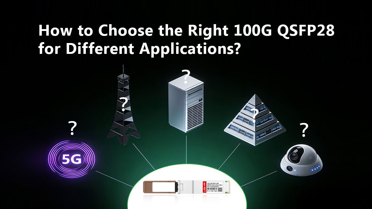 How to Choose the Right 100G QSFP28