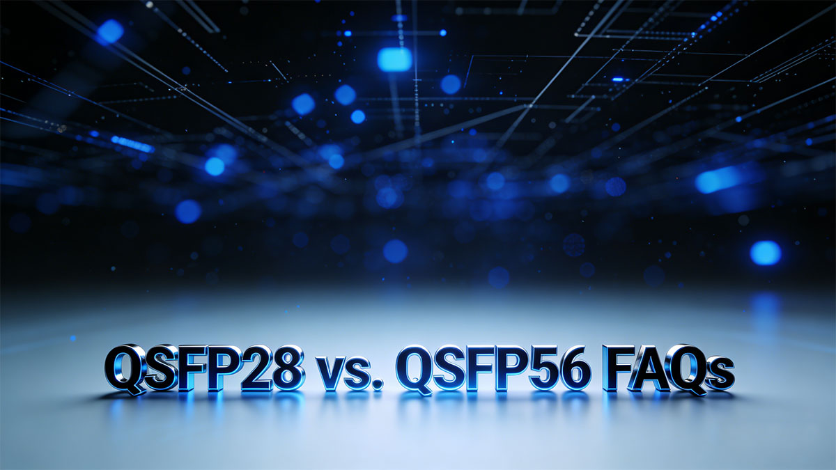 QSFP28 vs.&nbsp;QSFP56 FAQs