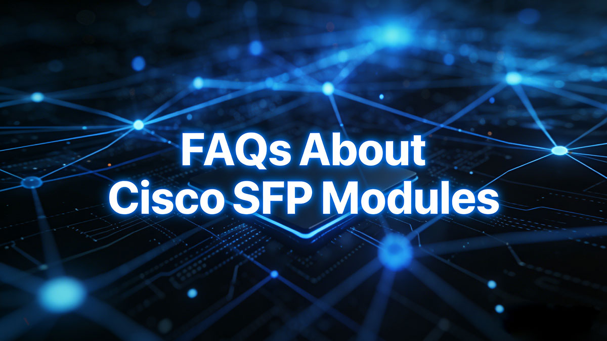 FAQs About Cisco SFP Modules