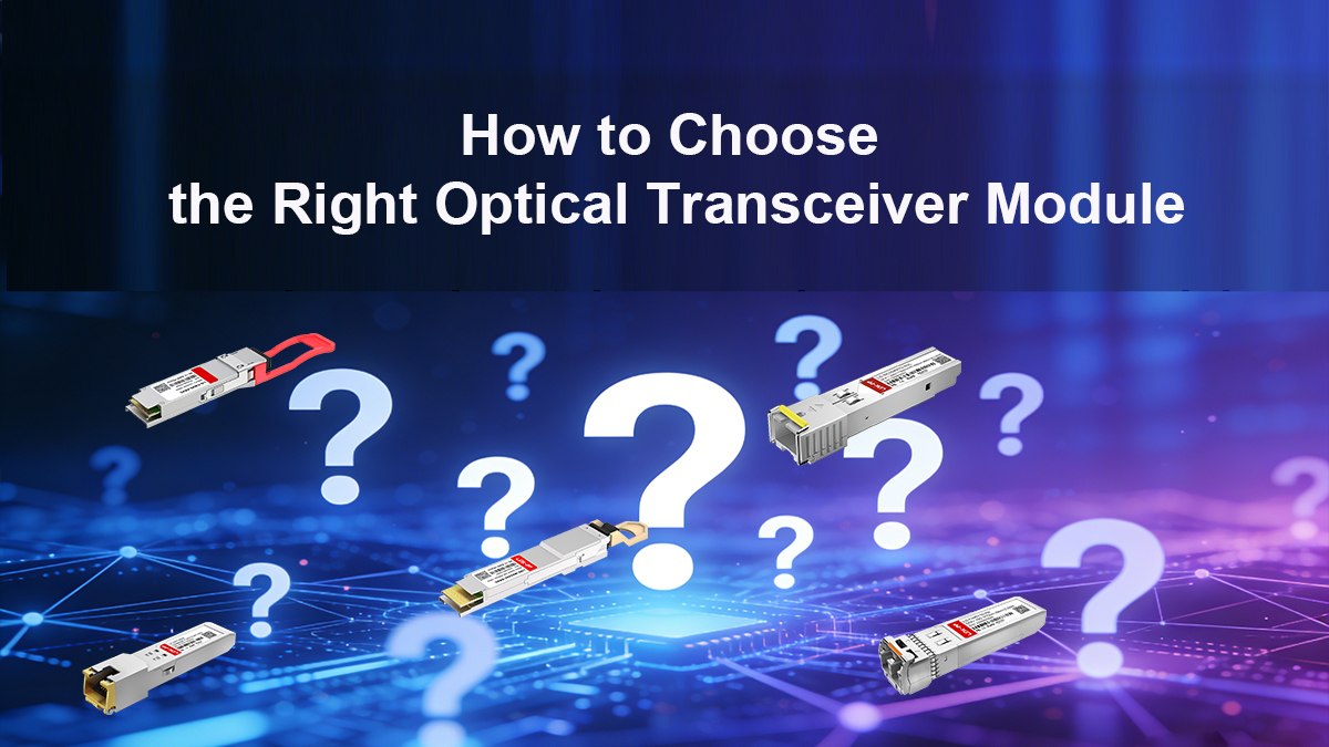 How to Choose the Right Optical Transceiver Module