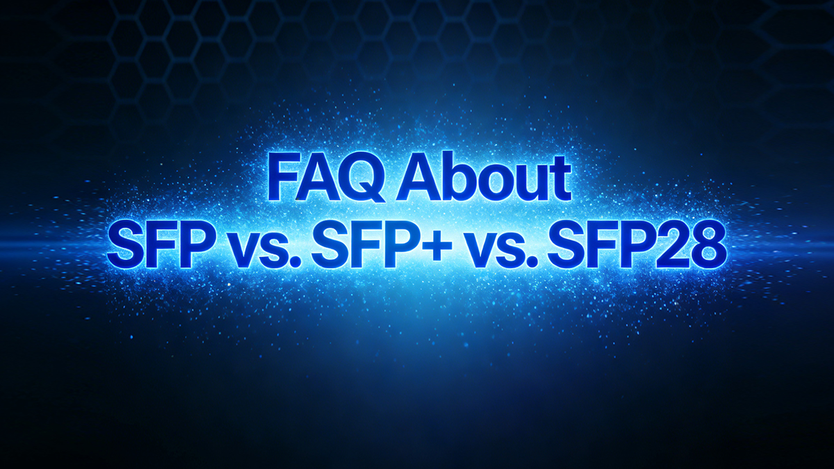 FAQ About SFP vs. SFP+ vs. SFP28
