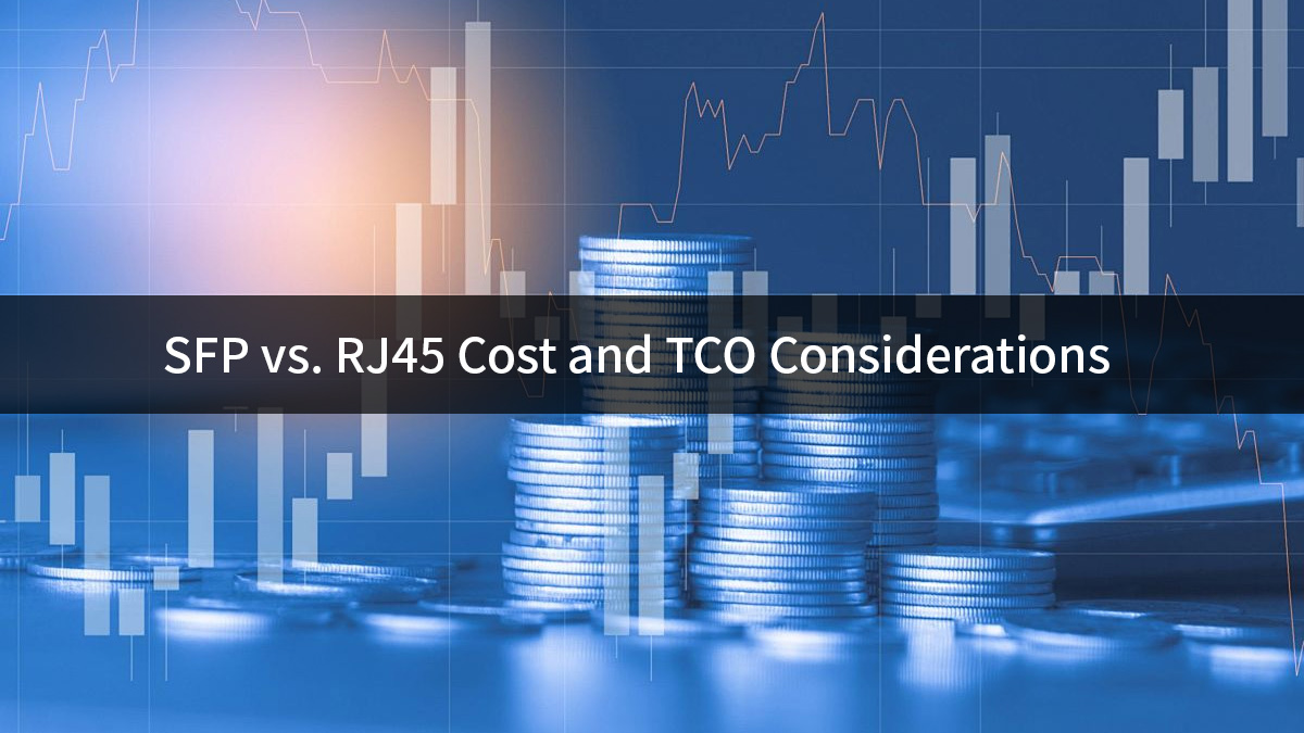 SFP vs. RJ45 Cost and TCO Considerations