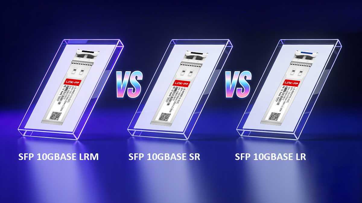 SFP 10GBASE LRM VS Other 10G SFP Module What&rsquo;s the Difference