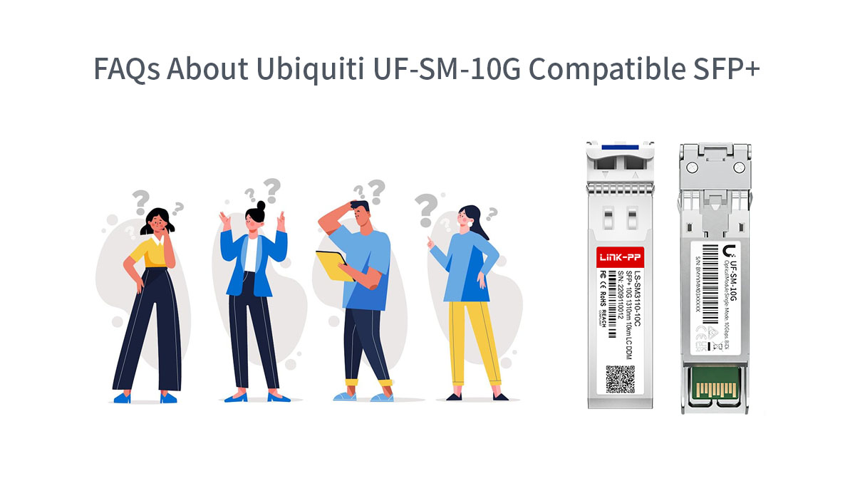 FAQs About UF-SM-10G Compatible SFP+ Modules