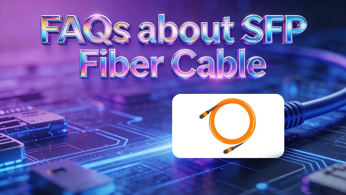 FAQs about SFP Fiber Cable