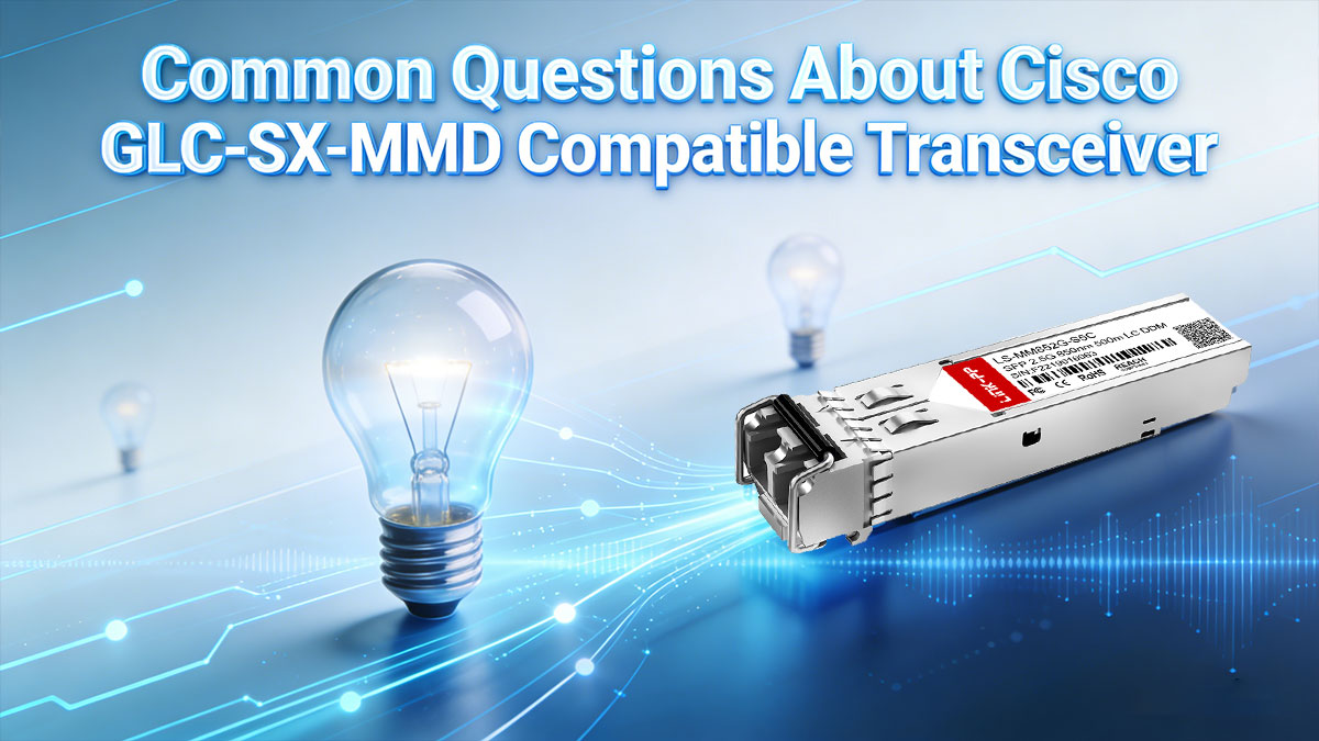 Common Questions About Cisco GLC-SX-MMD Compatible Transceiver