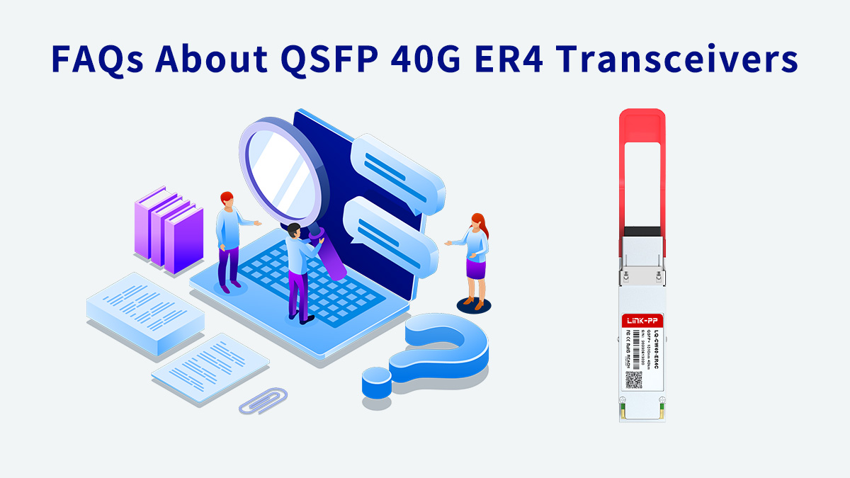 FAQs About QSFP 40G ER4 Transceivers