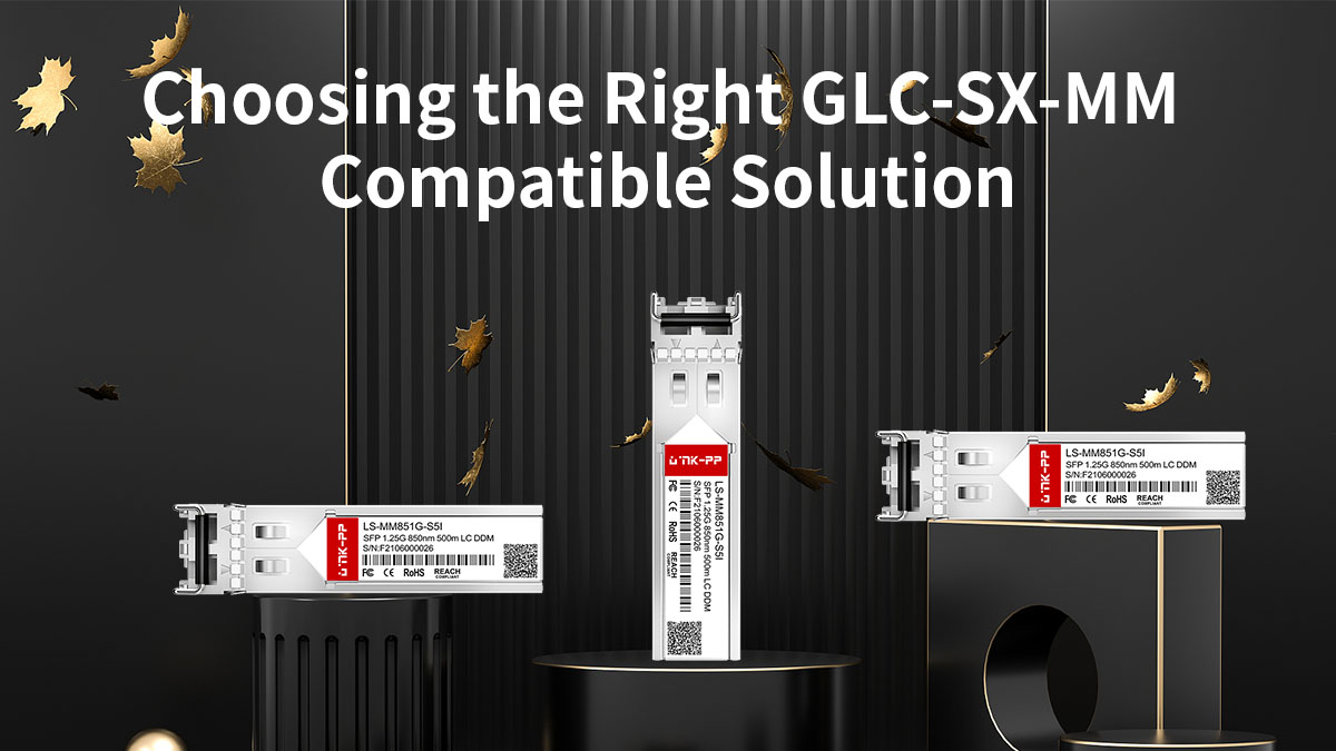 Choosing the Right GLC-SX-MM Compatible Solution