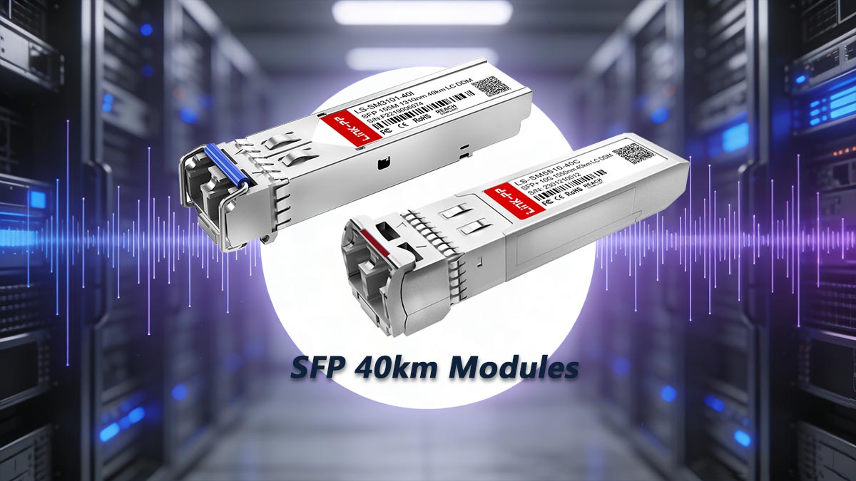 Key Features of SFP 40km Modules for Metro Deployments