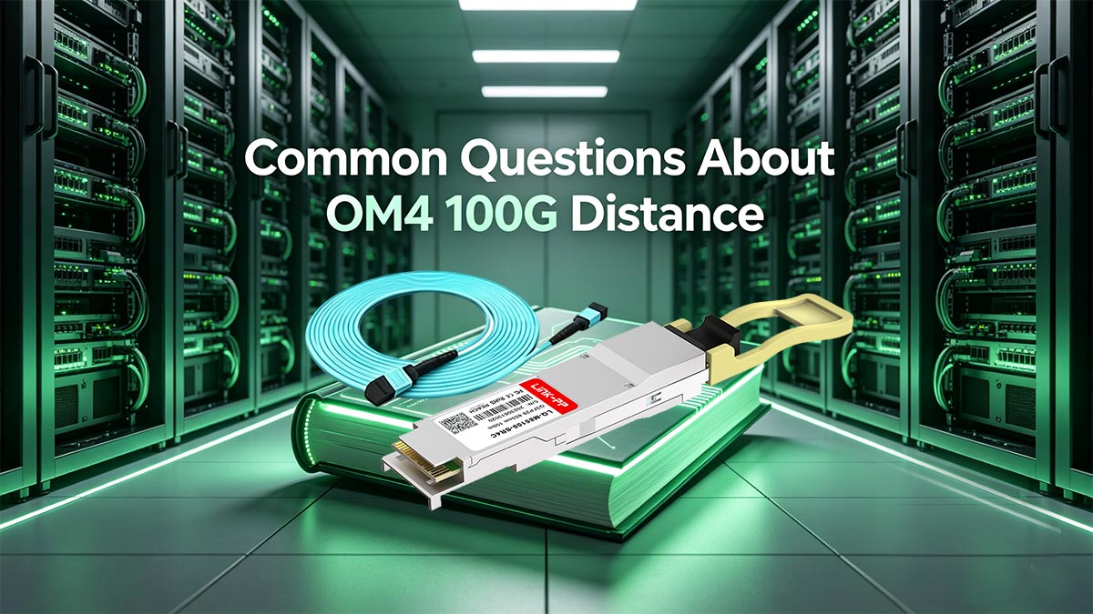 Common Questions About OM4 100G Distance